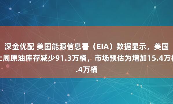 深金优配 美国能源信息署（EIA）数据显示，美国上周原油库存减少91.3万桶，市场预估为增加15.4万桶