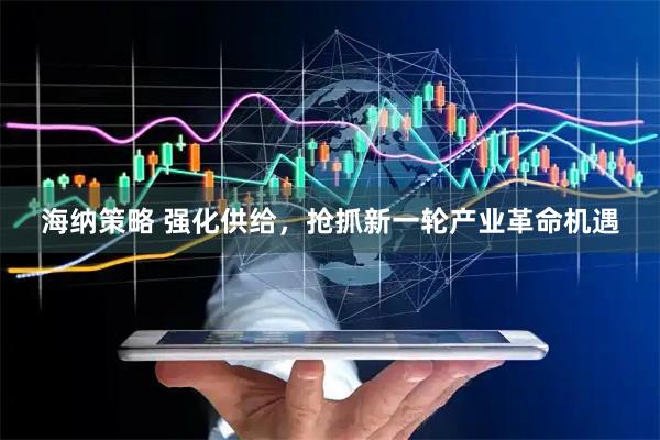 海纳策略 强化供给，抢抓新一轮产业革命机遇